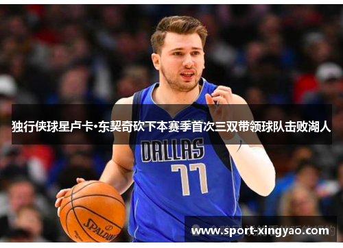 独行侠球星卢卡·东契奇砍下本赛季首次三双带领球队击败湖人